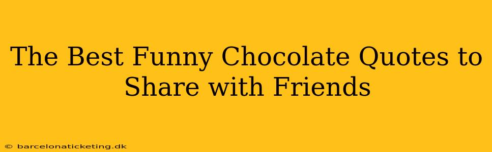 The Best Funny Chocolate Quotes to Share with Friends