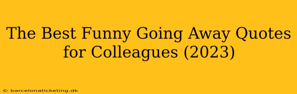 The Best Funny Going Away Quotes for Colleagues (2023)