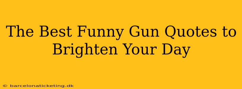 The Best Funny Gun Quotes to Brighten Your Day