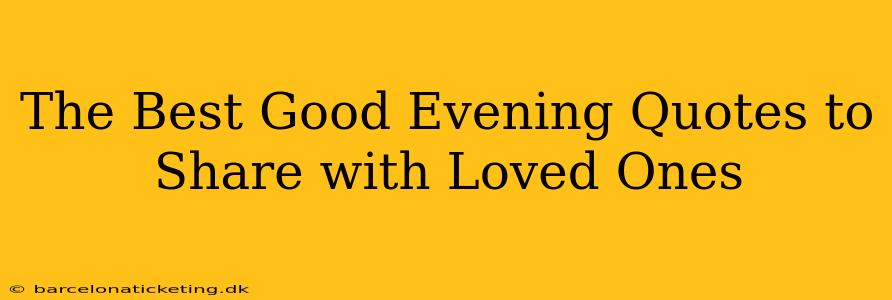 The Best Good Evening Quotes to Share with Loved Ones