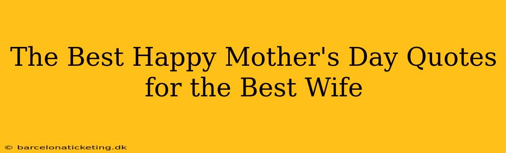 The Best Happy Mother's Day Quotes for the Best Wife