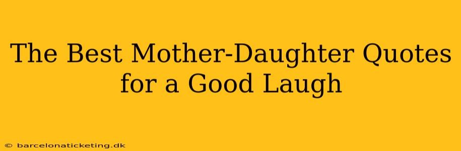 The Best Mother-Daughter Quotes for a Good Laugh