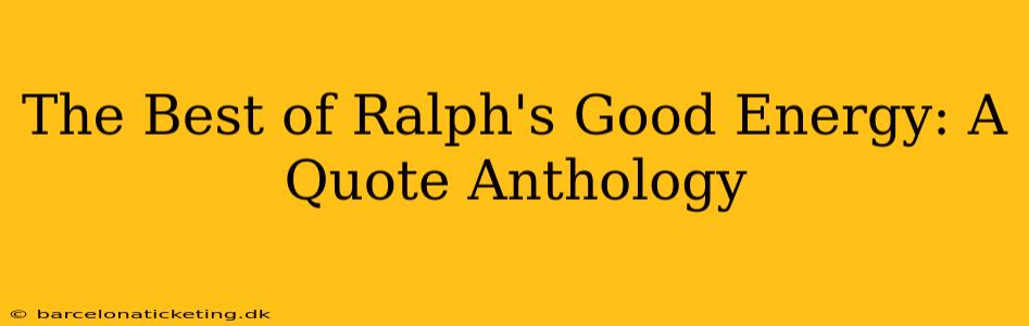 The Best of Ralph's Good Energy: A Quote Anthology