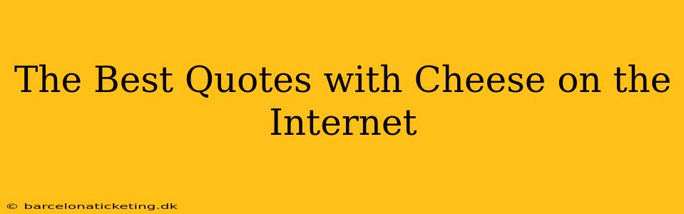 The Best Quotes with Cheese on the Internet