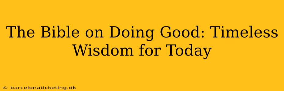 The Bible on Doing Good: Timeless Wisdom for Today