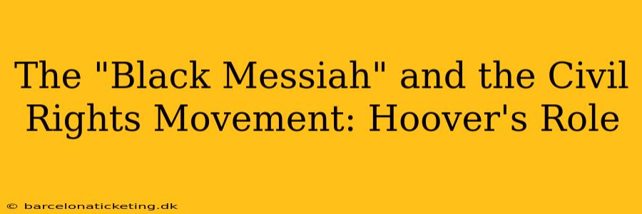 The "Black Messiah" and the Civil Rights Movement: Hoover's Role