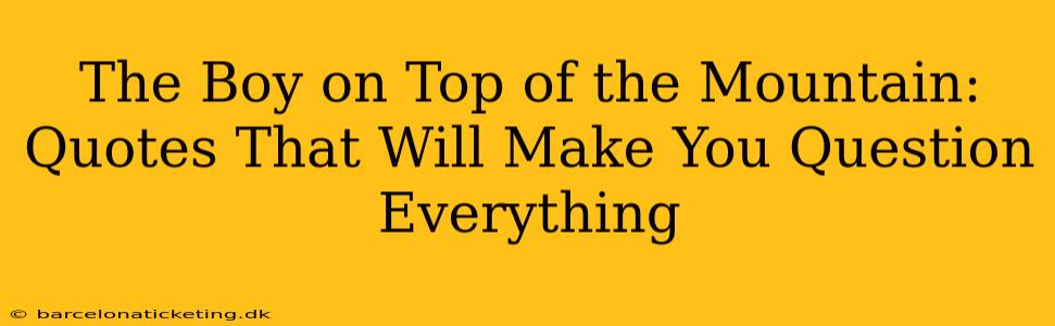 The Boy on Top of the Mountain: Quotes That Will Make You Question Everything