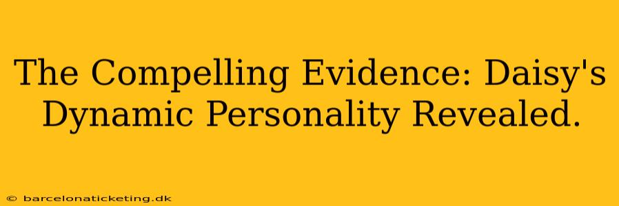 The Compelling Evidence: Daisy's Dynamic Personality Revealed.