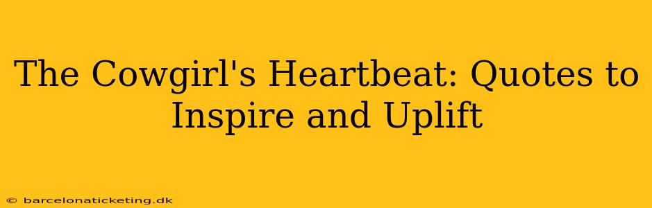 The Cowgirl's Heartbeat: Quotes to Inspire and Uplift