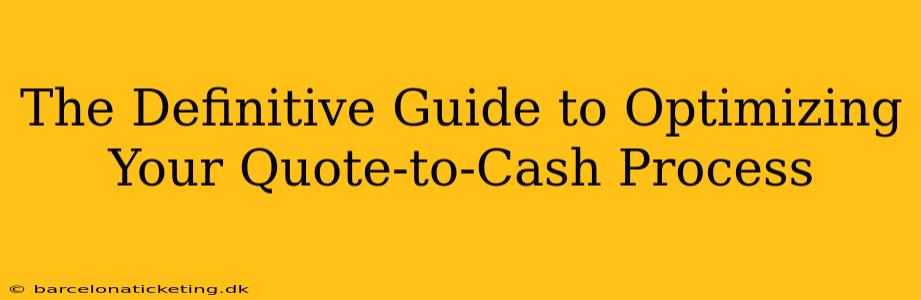 The Definitive Guide to Optimizing Your Quote-to-Cash Process