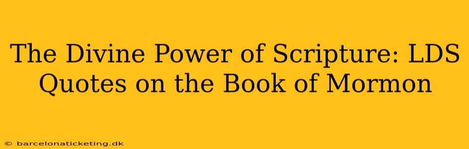 The Divine Power of Scripture: LDS Quotes on the Book of Mormon