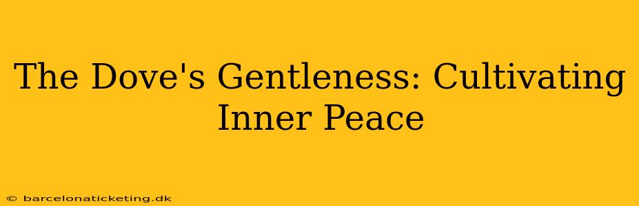 The Dove's Gentleness: Cultivating Inner Peace