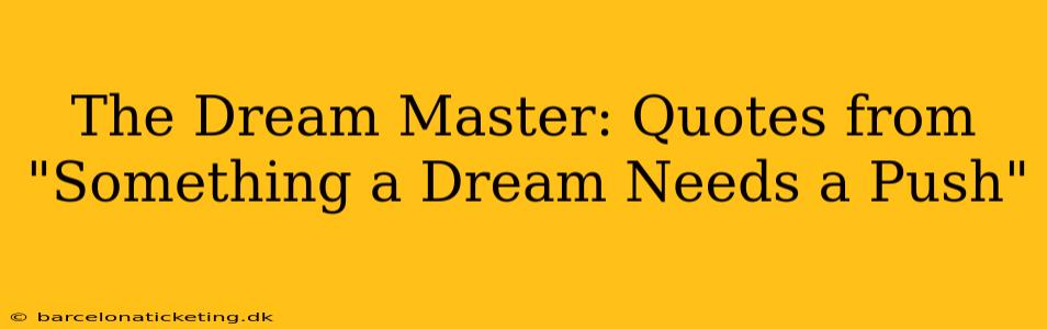 The Dream Master: Quotes from "Something a Dream Needs a Push"