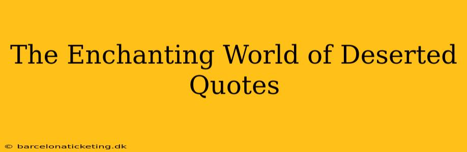 The Enchanting World of Deserted Quotes
