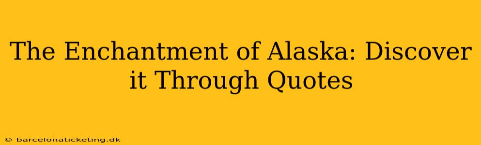 The Enchantment of Alaska: Discover it Through Quotes