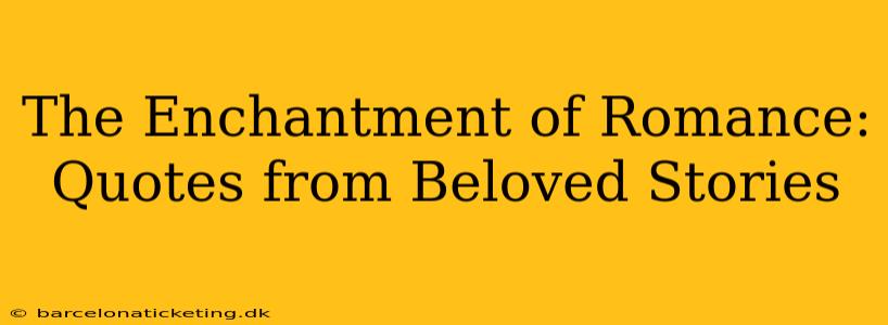 The Enchantment of Romance: Quotes from Beloved Stories