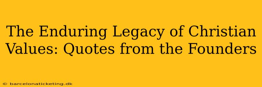 The Enduring Legacy of Christian Values: Quotes from the Founders