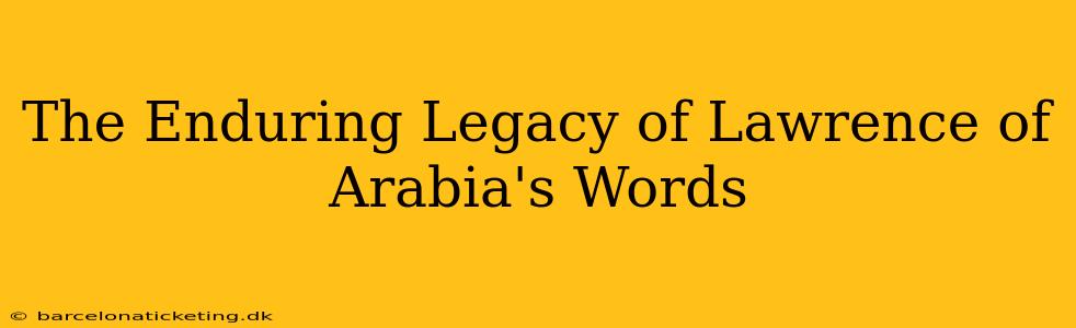 The Enduring Legacy of Lawrence of Arabia's Words
