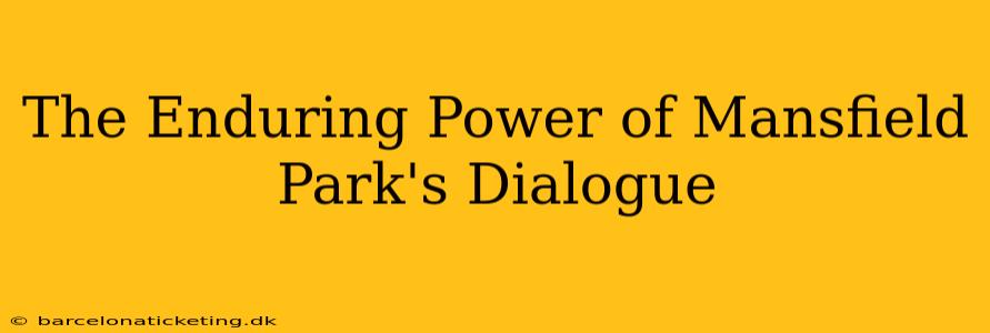 The Enduring Power of Mansfield Park's Dialogue
