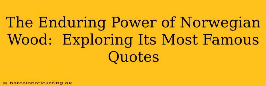 The Enduring Power of Norwegian Wood:  Exploring Its Most Famous Quotes