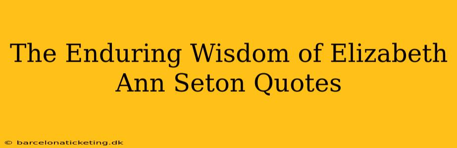 The Enduring Wisdom of Elizabeth Ann Seton Quotes