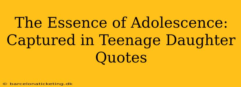 The Essence of Adolescence: Captured in Teenage Daughter Quotes