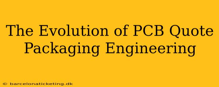 The Evolution of PCB Quote Packaging Engineering