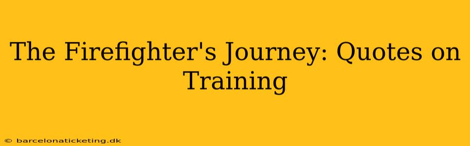 The Firefighter's Journey: Quotes on Training