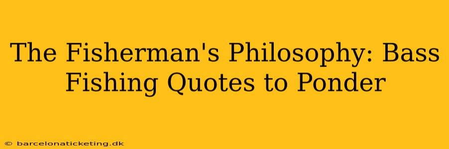 The Fisherman's Philosophy: Bass Fishing Quotes to Ponder