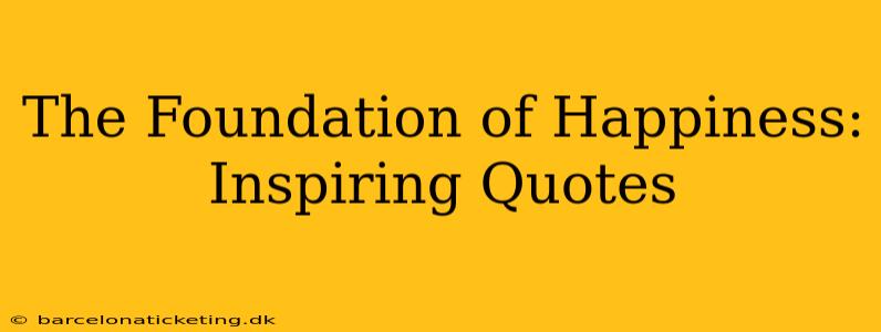 The Foundation of Happiness: Inspiring Quotes