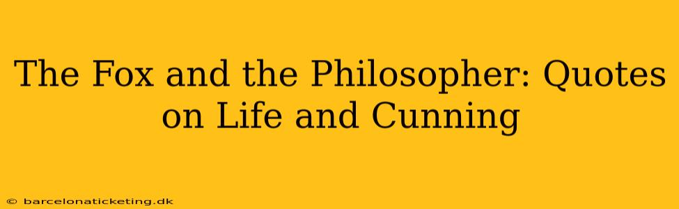 The Fox and the Philosopher: Quotes on Life and Cunning