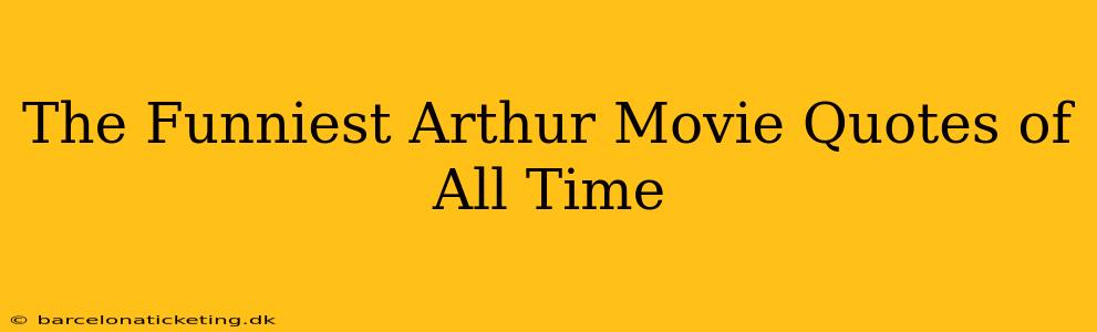 The Funniest Arthur Movie Quotes of All Time