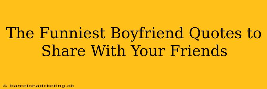 The Funniest Boyfriend Quotes to Share With Your Friends