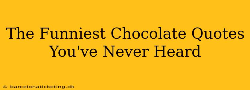 The Funniest Chocolate Quotes You've Never Heard