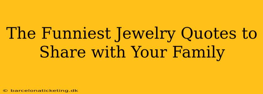 The Funniest Jewelry Quotes to Share with Your Family