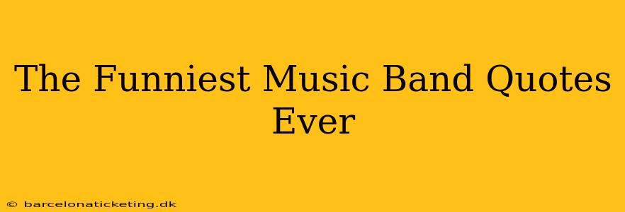 The Funniest Music Band Quotes Ever