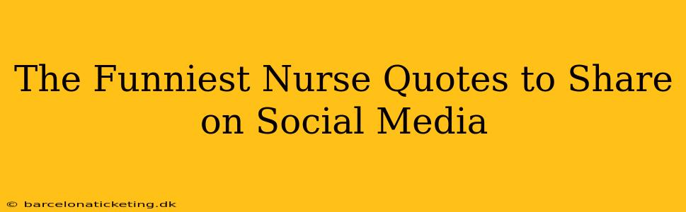 The Funniest Nurse Quotes to Share on Social Media