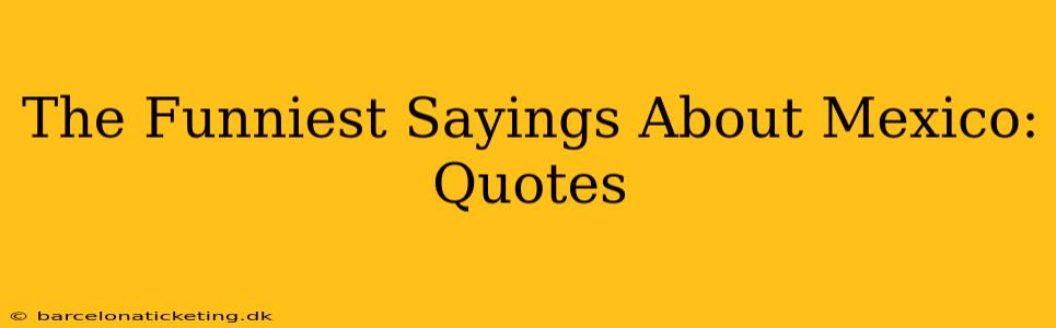 The Funniest Sayings About Mexico: Quotes