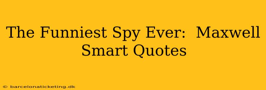 The Funniest Spy Ever:  Maxwell Smart Quotes