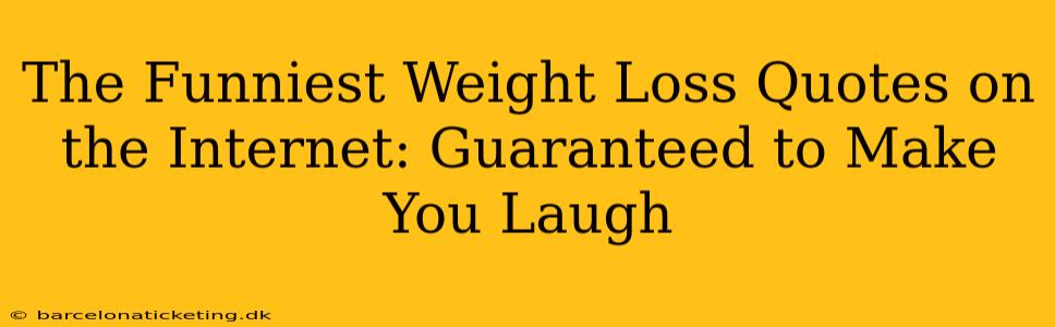 The Funniest Weight Loss Quotes on the Internet: Guaranteed to Make You Laugh