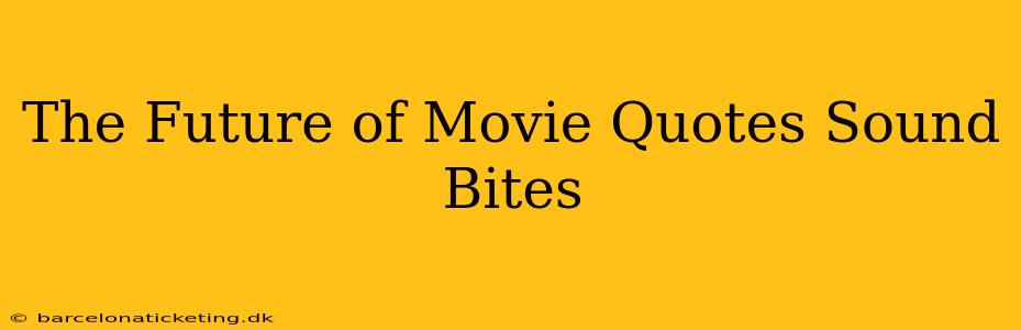 The Future of Movie Quotes Sound Bites