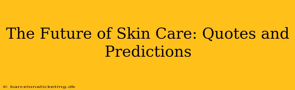 The Future of Skin Care: Quotes and Predictions