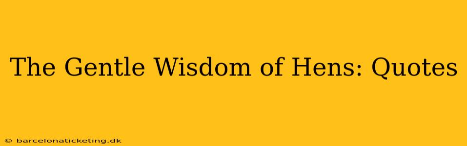 The Gentle Wisdom of Hens: Quotes