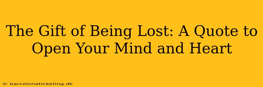 The Gift of Being Lost: A Quote to Open Your Mind and Heart