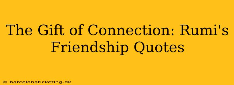 The Gift of Connection: Rumi's Friendship Quotes