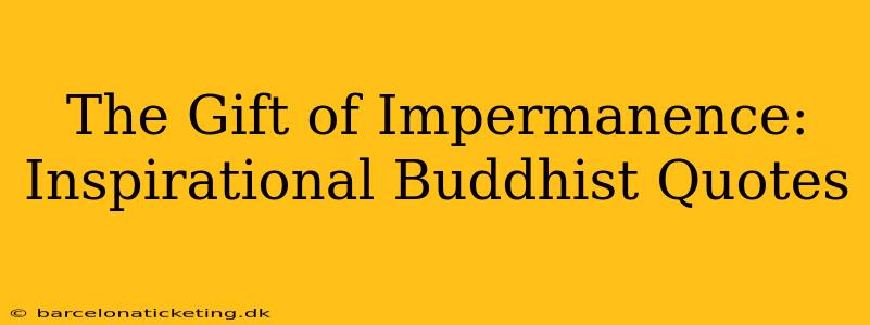 The Gift of Impermanence:  Inspirational Buddhist Quotes