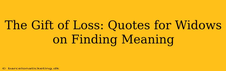The Gift of Loss: Quotes for Widows on Finding Meaning