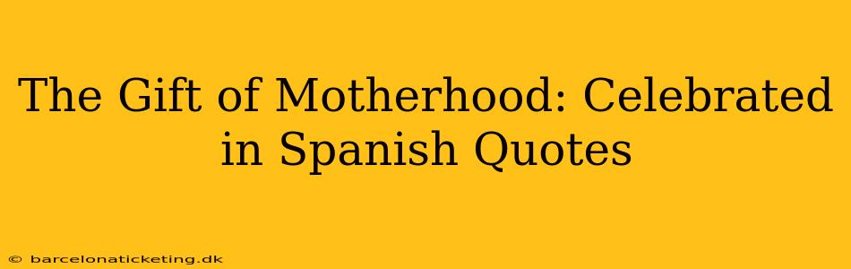 The Gift of Motherhood: Celebrated in Spanish Quotes