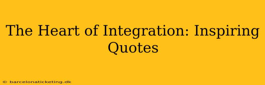 The Heart of Integration: Inspiring Quotes