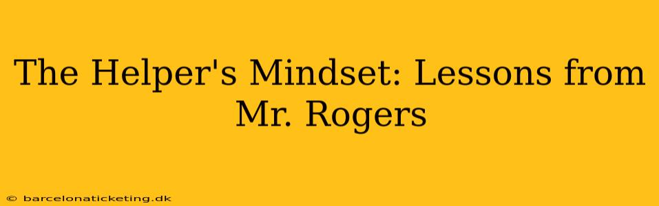 The Helper's Mindset: Lessons from Mr. Rogers